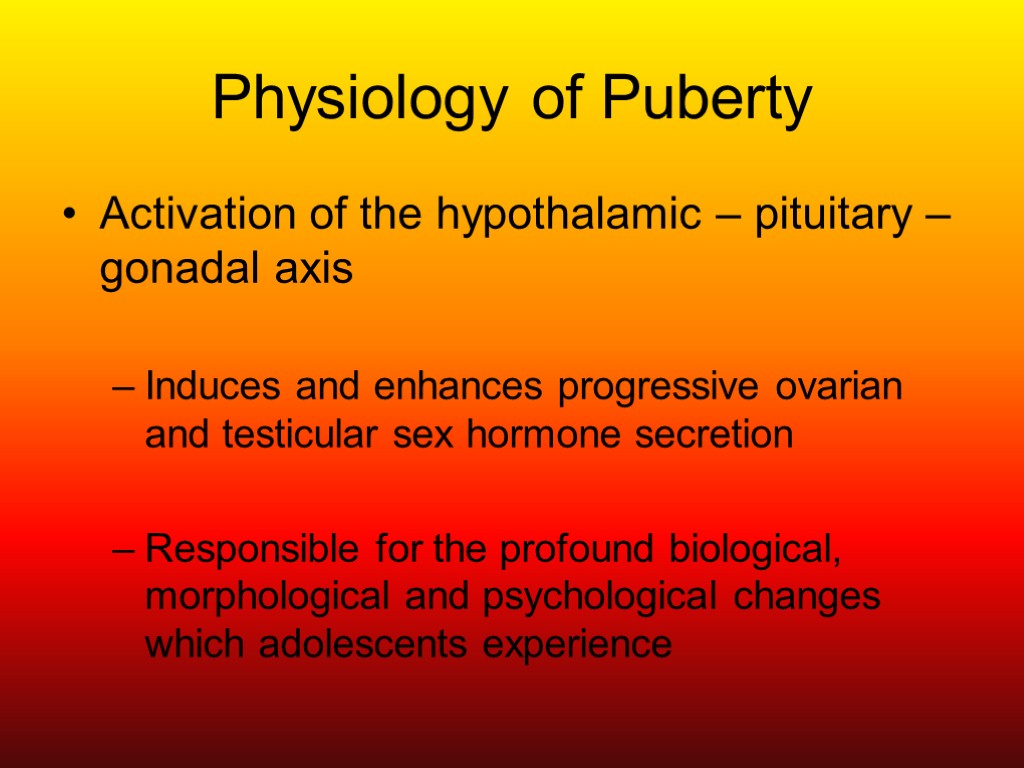Physiology of Puberty Activation of the hypothalamic – pituitary – gonadal axis Induces and